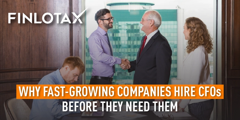 Why Fast-Growing Companies Hire CFOs Before They Need Them